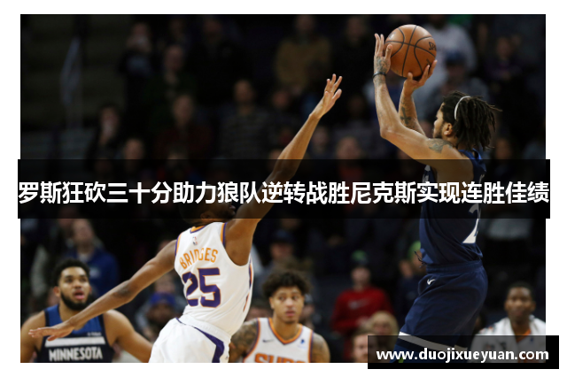 罗斯狂砍三十分助力狼队逆转战胜尼克斯实现连胜佳绩