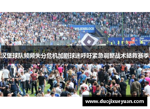 汉堡球队频频失分危机加剧球迷呼吁紧急调整战术拯救赛季