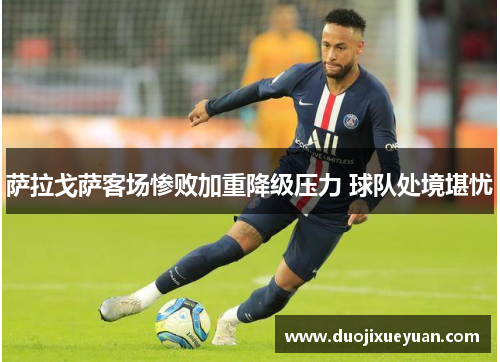 萨拉戈萨客场惨败加重降级压力 球队处境堪忧