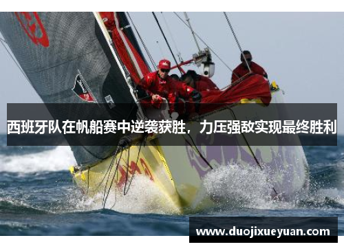 西班牙队在帆船赛中逆袭获胜，力压强敌实现最终胜利