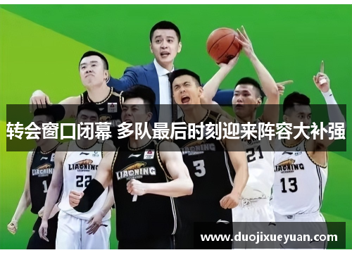 转会窗口闭幕 多队最后时刻迎来阵容大补强