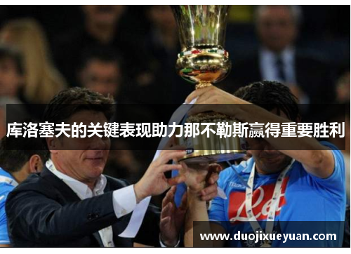 库洛塞夫的关键表现助力那不勒斯赢得重要胜利