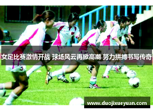 女足比赛激情开战 球场风云再掀高潮 努力拼搏书写传奇