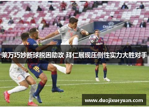 莱万巧妙断球脱困助攻 拜仁展现压倒性实力大胜对手
